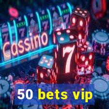 50 bets vip